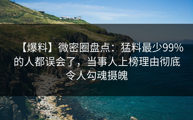 【爆料】微密圈盘点:猛料最少99%的人都误会了,当事人上榜理由彻底令人勾魂摄魄 【爆料】微密圈盘点:猛料最少99%的人都误会了,当事人上榜理由彻底令人勾魂摄魄